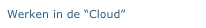 Werken in de “Cloud” 